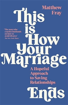 This is How Your Marriage Ends: A Hopeful Approach to Saving Relationships by Matthew Fray