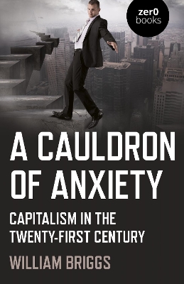 Cauldron of Anxiety, A: Capitalism in the twenty-first century book