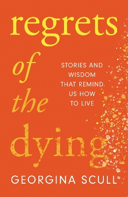 Regrets of the Dying: Stories and Wisdom That Remind Us How to Live book
