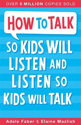 How to Talk so Kids Will Listen and Listen so Kids Will Talk by Adele Faber