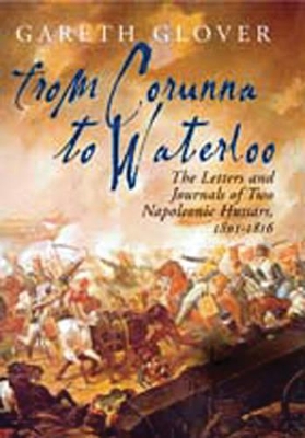 From Corunna to Waterloo: The Letters and Journals of Two Napoleonic Hussars, 1801-1816 book