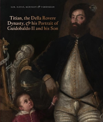 Titian, the Della Rovere Dynasty & His Portrait of Guidobaldo II and his Son by Ian Kennedy