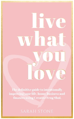 Live What You Love: The Definitive Guide to Intentionally Improving Your Life, Home, Business and Finances Using Creative Feng Shui. book