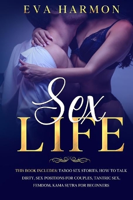 Sex Life: This book includes: Taboo Sex Stories, How to Talk Dirty, Sex Positions for Couples, Tantric Sex, Femdom, Kama Sutra for Beginners book