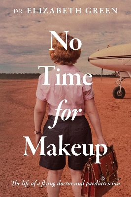 No Time for Makeup: The life of a flying doctor and paediatrician book