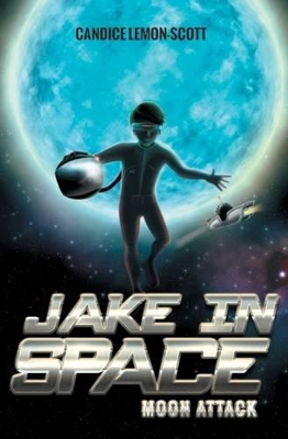 Jake in Space: Moon Attack by Candice Lemon-Scott