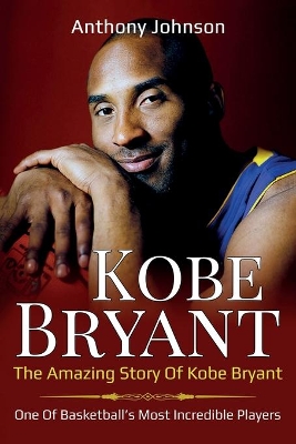 Kobe Bryant: The amazing story of Kobe Bryant - one of basketball's most incredible players! book