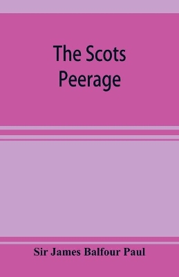 The Scots peerage; founded on Wood's edition of Sir Robert Douglas's peerage of Scotland; containing an historical and genealogical account of the nobility of that kingdom book