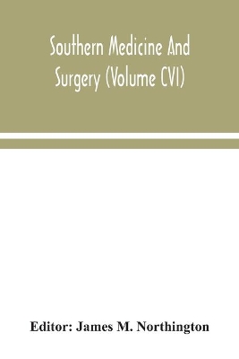 Southern medicine and surgery (Volume CVI) by James M Northington