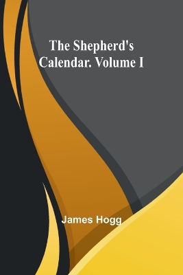 The The Shepherd's Calendar. Volume I by James Hogg