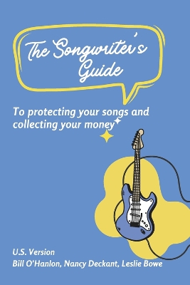 The Songwriter's Guide to Protecting Your Songs and Collecting Your Money: U.S. Song Royalties: Understanding Performance, Mechanical, and More! book