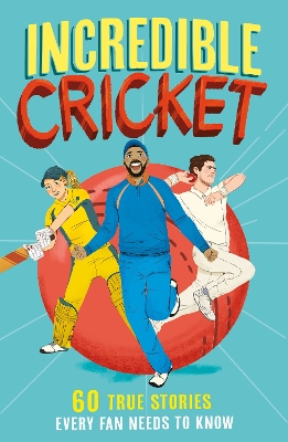 Incredible Cricket: 60 True Stories Every Fan Needs to Know (Incredible Sports Stories, Book 1) book