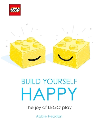LEGO Build Yourself Happy: The Joy of LEGO play by Abbie Headon
