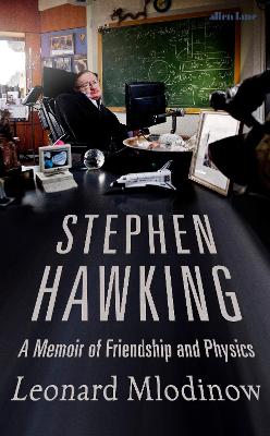 Stephen Hawking: A Memoir of Friendship and Physics by Leonard Mlodinow