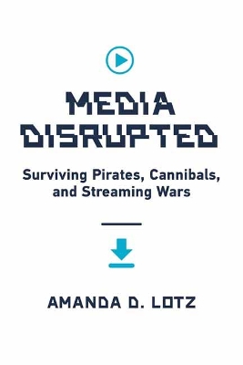 Media Disrupted: Surviving Pirates, Cannibals, and Streaming Wars book