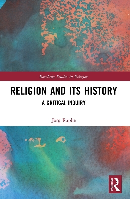 Religion and its History: A Critical Inquiry by Jörg Rüpke