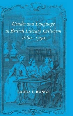 Gender and Language in British Literary Criticism, 1660-1790 by Laura L. Runge