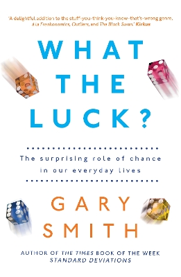 What the Luck?: The Surprising Role of Chance in Our Everyday Lives by Gary Smith
