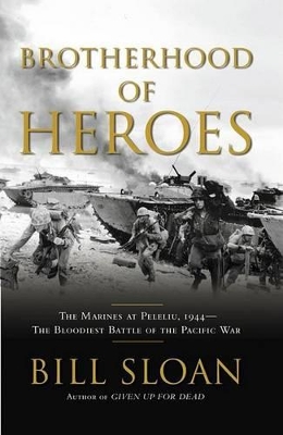 Brotherhood of Heroes: The Marines at Peleliu, 1944 - The Bloodiest Battle of the Pacific War by Bill Sloan