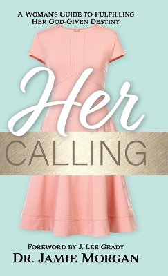 Her Calling: A Woman's Guide to Fulfilling Her God-Given Destiny by Jamie Morgan