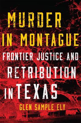 Murder in Montague: Frontier Justice and Retribution in Texas book