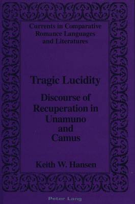 Tragic Lucidity: Discourse of Recuperation in Unamuno and Camus book