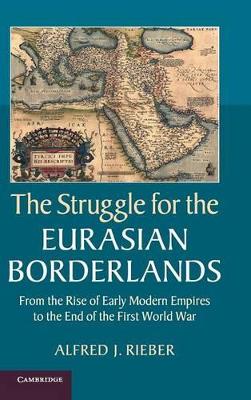 The Struggle for the Eurasian Borderlands by Alfred J. Rieber