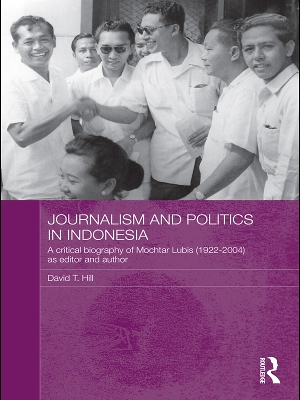 Journalism and Politics in Indonesia: A Critical Biography of Mochtar Lubis (1922-2004) as Editor and Author by David T. Hill