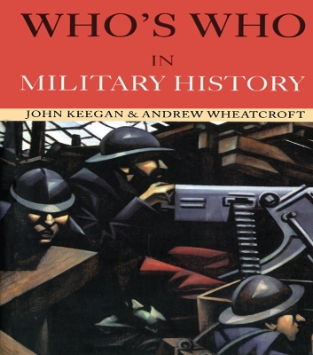 Who's Who in Military History: From 1453 to the Present Day by John Keegan