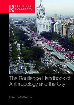 Routledge Handbook of Anthropology and the City by Setha Low