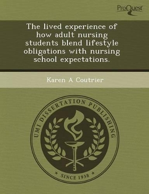 The Lived Experience of How Adult Nursing Students Blend Lifestyle Obligations with Nursing School Expectations book