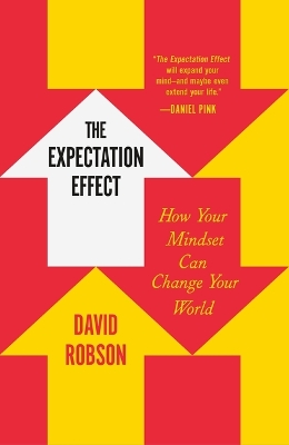 The Expectation Effect: How Your Mindset Can Change Your World by David Robson