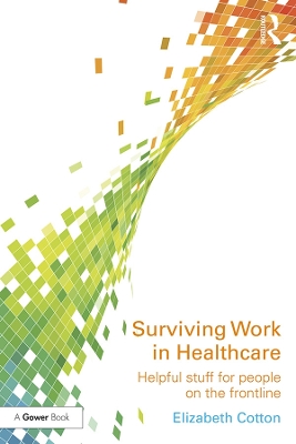 Surviving Work in Healthcare: Helpful stuff for people on the frontline by Elizabeth Cotton