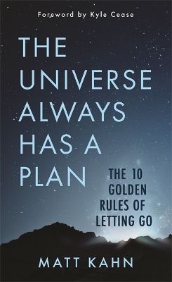 The Universe Always Has a Plan: The 10 Golden Rules of Letting Go by Matt Kahn