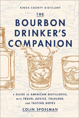 The Bourbon Drinker's Companion: A Guide to American Distilleries, with Travel Advice, Folklore, and Tasting Notes book