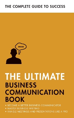 The Ultimate Business Communication Book: Communicate Better at Work, Master Business Writing, Perfect your Presentations book