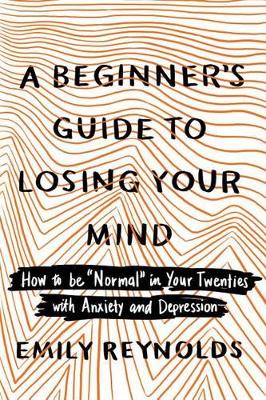 A Beginner's Guide to Losing Your Mind: How to be 