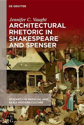 Architectural Rhetoric in Shakespeare and Spenser by Jennifer C. Vaught