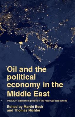 Oil and the Political Economy in the Middle East: Post-2014 Adjustment Policies of the Arab Gulf and Beyond book