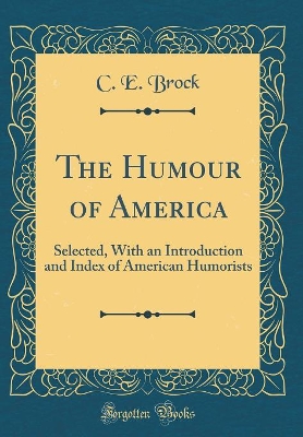 The Humour of America: Selected, With an Introduction and Index of American Humorists (Classic Reprint) book