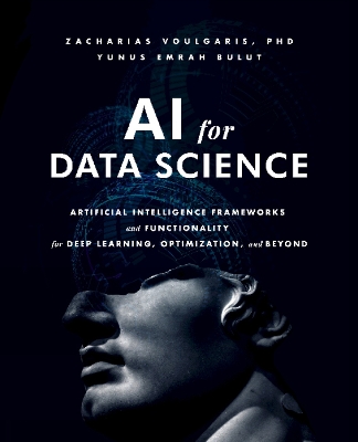 AI for Data Science: Artificial Intelligence Frameworks and Functionality for Deep Learning, Optimization, and Beyond book