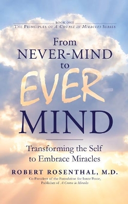 From Never-Mind to Ever-Mind: Transforming the Self to Embrace Miracles book