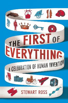The First of Everything: A History of Human Invention, Innovation and Discovery by Stewart Ross