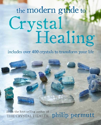 The Modern Guide to Crystal Healing: Includes Over 400 Crystals to Transform Your Life book