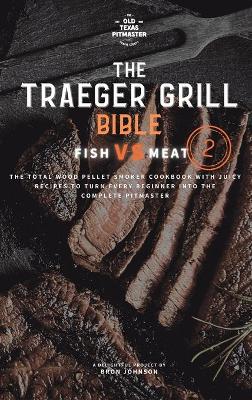 The Traeger Grill Bible: Fish VS Meat Vol. 2 book