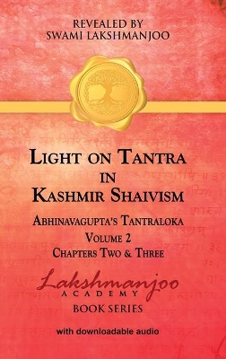 Light on Tantra in Kashmir Shaivism - Volume 2: Chapters Two and Three of Abhinavagupta's Tantraloka by Swami Lakshmanjoo