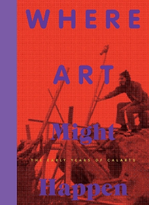 Where Art Might Happen: The Early Years of CalArts book