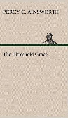 The The Threshold Grace by Percy C Ainsworth