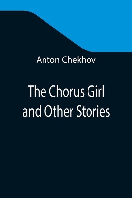 The Chorus Girl and Other Stories by Chekhov