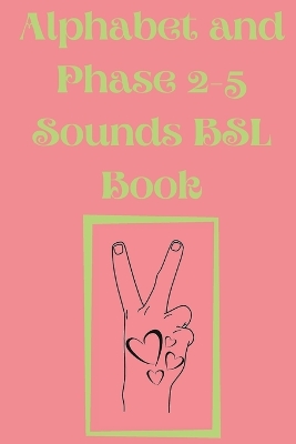 Alphabet and Phase 2-5 Sounds BSL Book.Also Contains a Page with the Alphabet and Signs for Each Letter. book